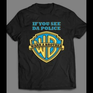 IF YOU SEE DA POLICE WARN A BROTHER FUNNY SHIRT