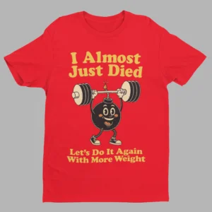 Almost Died Again With More Weight Gym Shirt